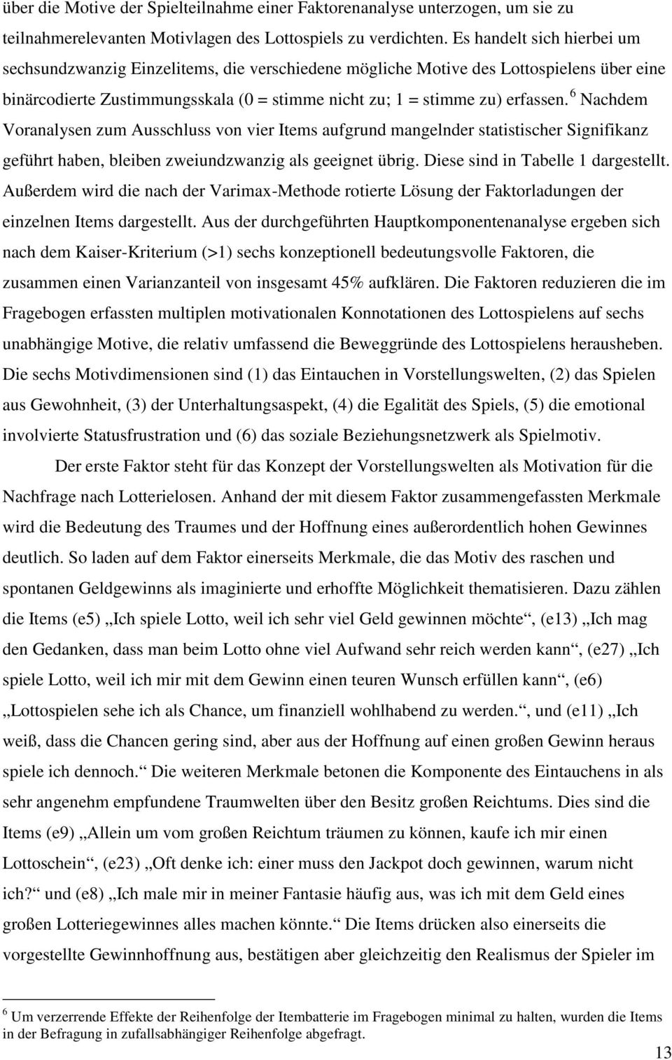 6 Nachdem Voranalysen zum Ausschluss von vier Items aufgrund mangelnder statistischer Signifikanz geführt haben, bleiben zweiundzwanzig als geeignet übrig. Diese sind in Tabelle 1 dargestellt.