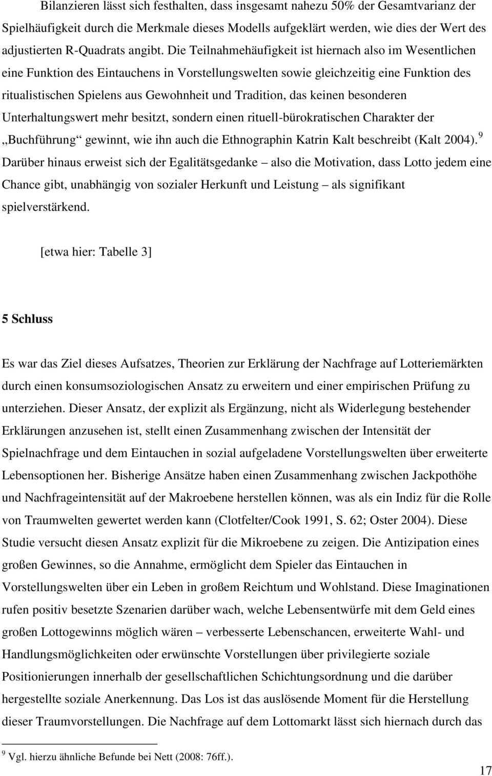 Die Teilnahmehäufigkeit ist hiernach also im Wesentlichen eine Funktion des Eintauchens in Vorstellungswelten sowie gleichzeitig eine Funktion des ritualistischen Spielens aus Gewohnheit und