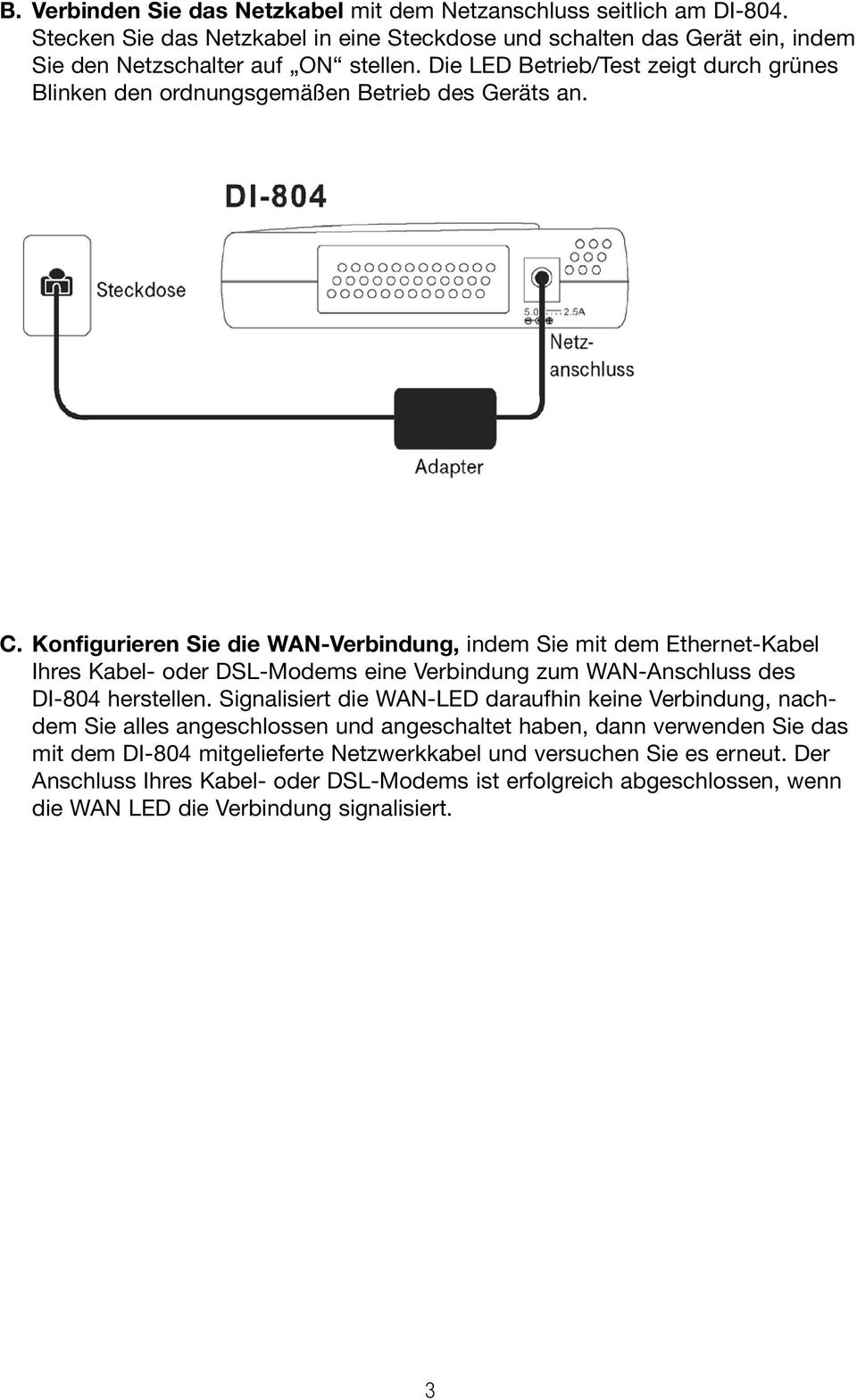 Konfigurieren Sie die WAN-Verbindung, indem Sie mit dem Ethernet-Kabel Ihres Kabel- oder DSL-Modems eine Verbindung zum WAN-Anschluss des DI-804 herstellen.