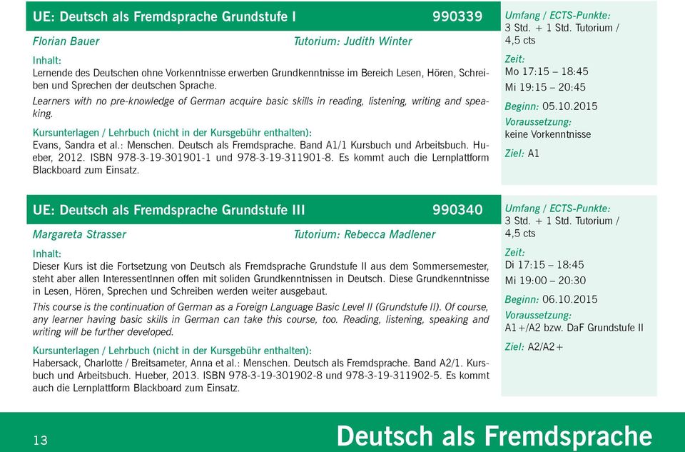 Band A1/1 Kursbuch und Arbeitsbuch. Hueber, 2012. ISBN 978-3-19-301901-1 und 978-3-19-311901-8. Es kommt auch die Lernplattform Blackboard zum Einsatz. 3 Std. + 1 Std.