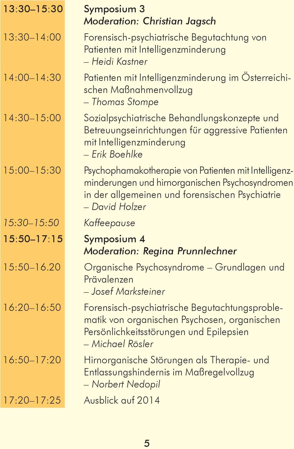 Intelligenzminderung Erik Boehlke 15:00 15:30 Psychophamakotherapie von Patienten mit Intelligenzminderungen und hirnorganischen Psychosyndromen in der allgemeinen und forensischen Psychiatrie David