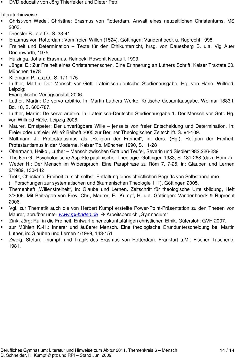 Reinbek: Rowohlt Neuaufl. 1993. Jüngel E.: Zur Freiheit eines Christenmenschen. Eine Erinnerung an Luthers Schrift. Kaiser Traktate 30. München 1978 Kliemann P., a.a.o., S.