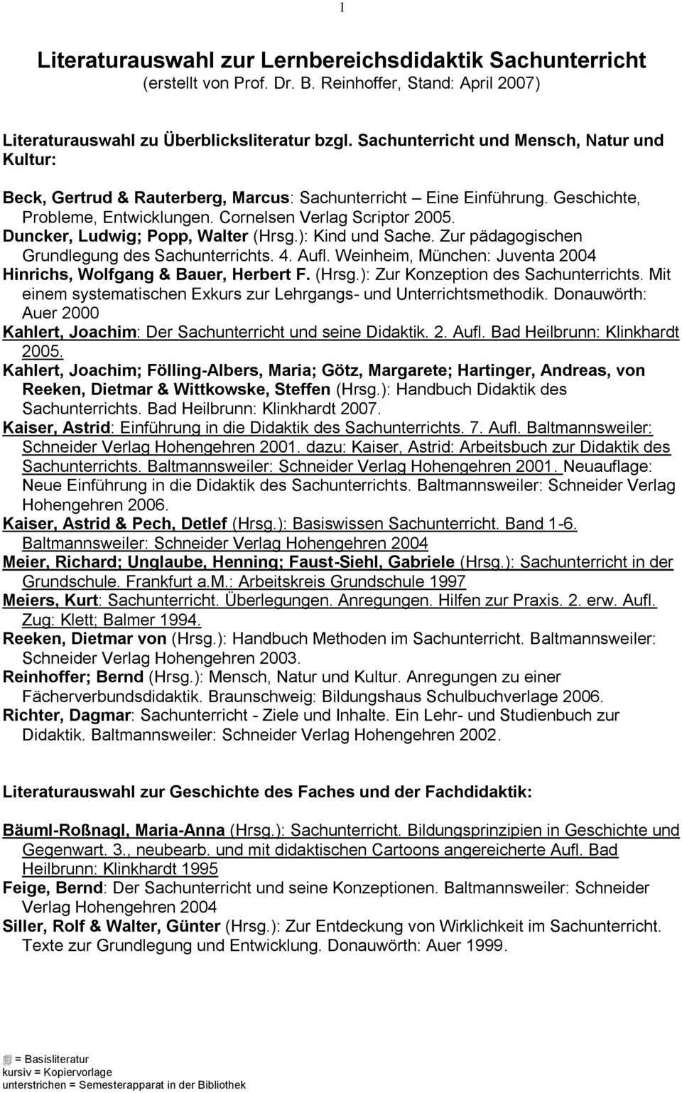 Duncker, Ludwig; Popp, Walter (Hrsg.): Kind und Sache. Zur pädagogischen Grundlegung des Sachunterrichts. 4. Aufl. Weinheim, München: Juventa 2004 Hinrichs, Wolfgang & Bauer, Herbert F. (Hrsg.): Zur Konzeption des Sachunterrichts.