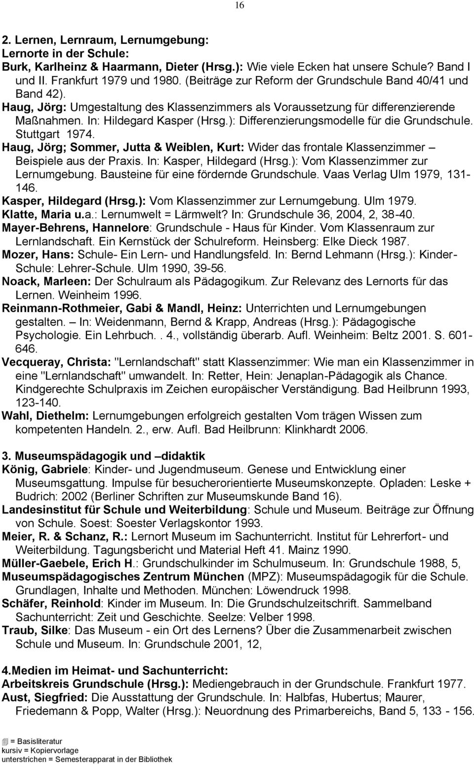 ): Differenzierungsmodelle für die Grundschule. Stuttgart 1974. Haug, Jörg; Sommer, Jutta & Weiblen, Kurt: Wider das frontale Klassenzimmer Beispiele aus der Praxis. In: Kasper, Hildegard (Hrsg.