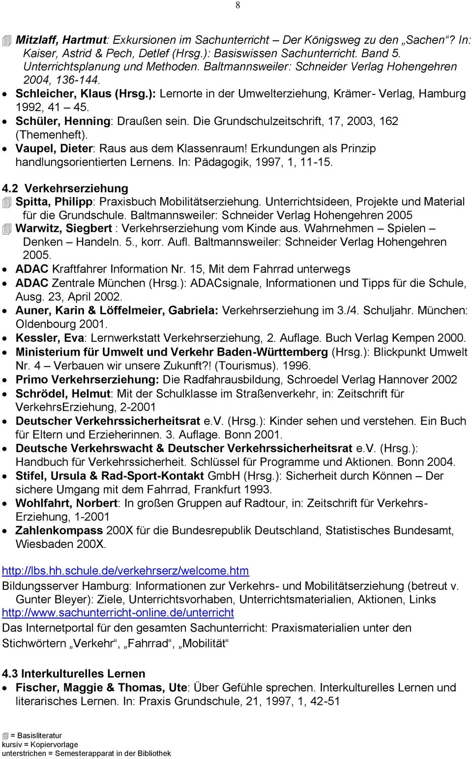 Die Grundschulzeitschrift, 17, 2003, 162 (Themenheft). Vaupel, Dieter: Raus aus dem Klassenraum! Erkundungen als Prinzip handlungsorientierten Lernens. In: Pädagogik, 1997, 1, 11-15. 4.