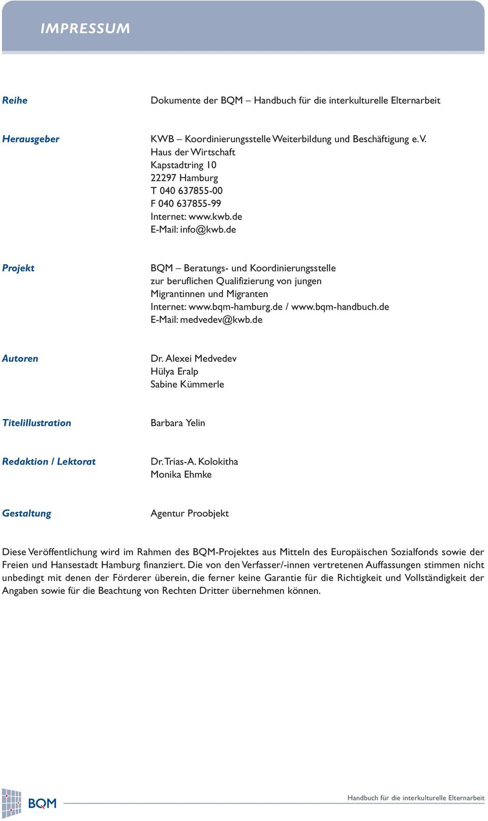 de Projekt BQM Beratungs- und Koordinierungsstelle zur beruflichen Qualifizierung von jungen Migrantinnen und Migranten Internet: www.bqm-hamburg.de / www.bqm-handbuch.de E-Mail: medvedev@kwb.