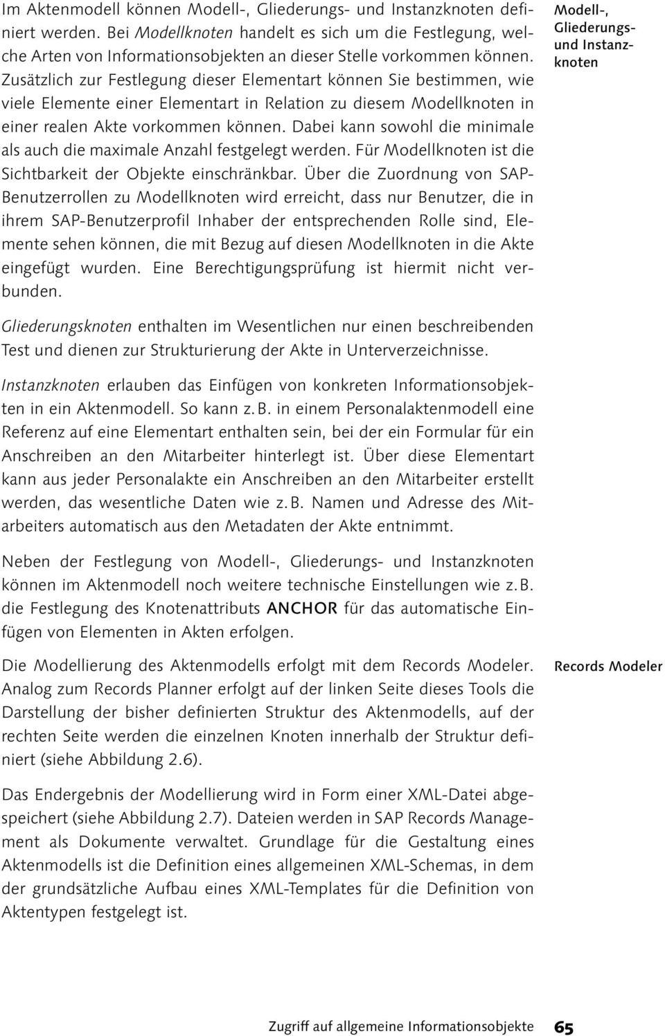 Zusätzlich zur Festlegung dieser Elementart können Sie bestimmen, wie viele Elemente einer Elementart in Relation zu diesem Modellknoten in einer realen Akte vorkommen können.