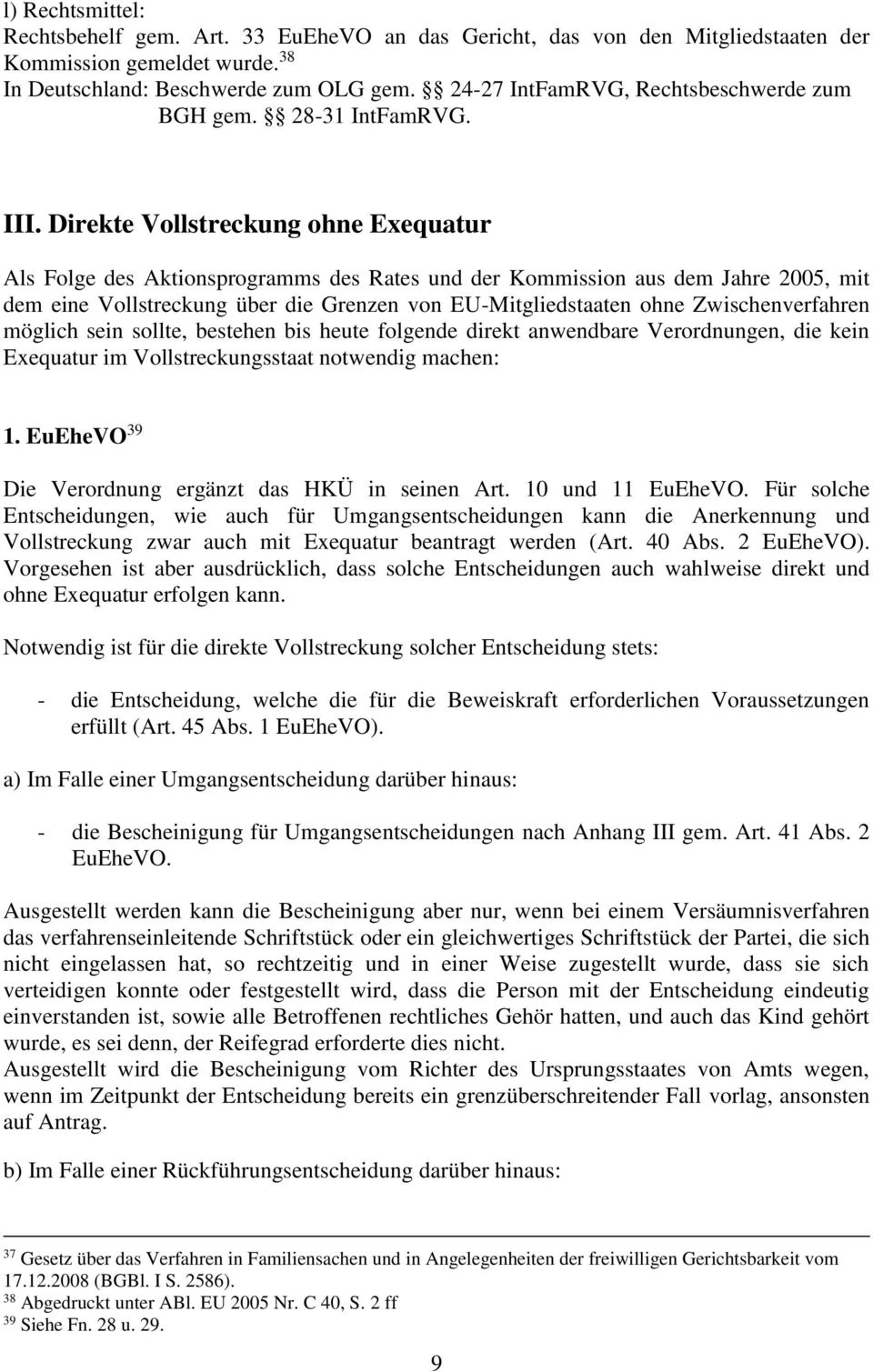 Direkte Vollstreckung ohne Exequatur Als Folge des Aktionsprogramms des Rates und der Kommission aus dem Jahre 2005, mit dem eine Vollstreckung über die Grenzen von EU-Mitgliedstaaten ohne