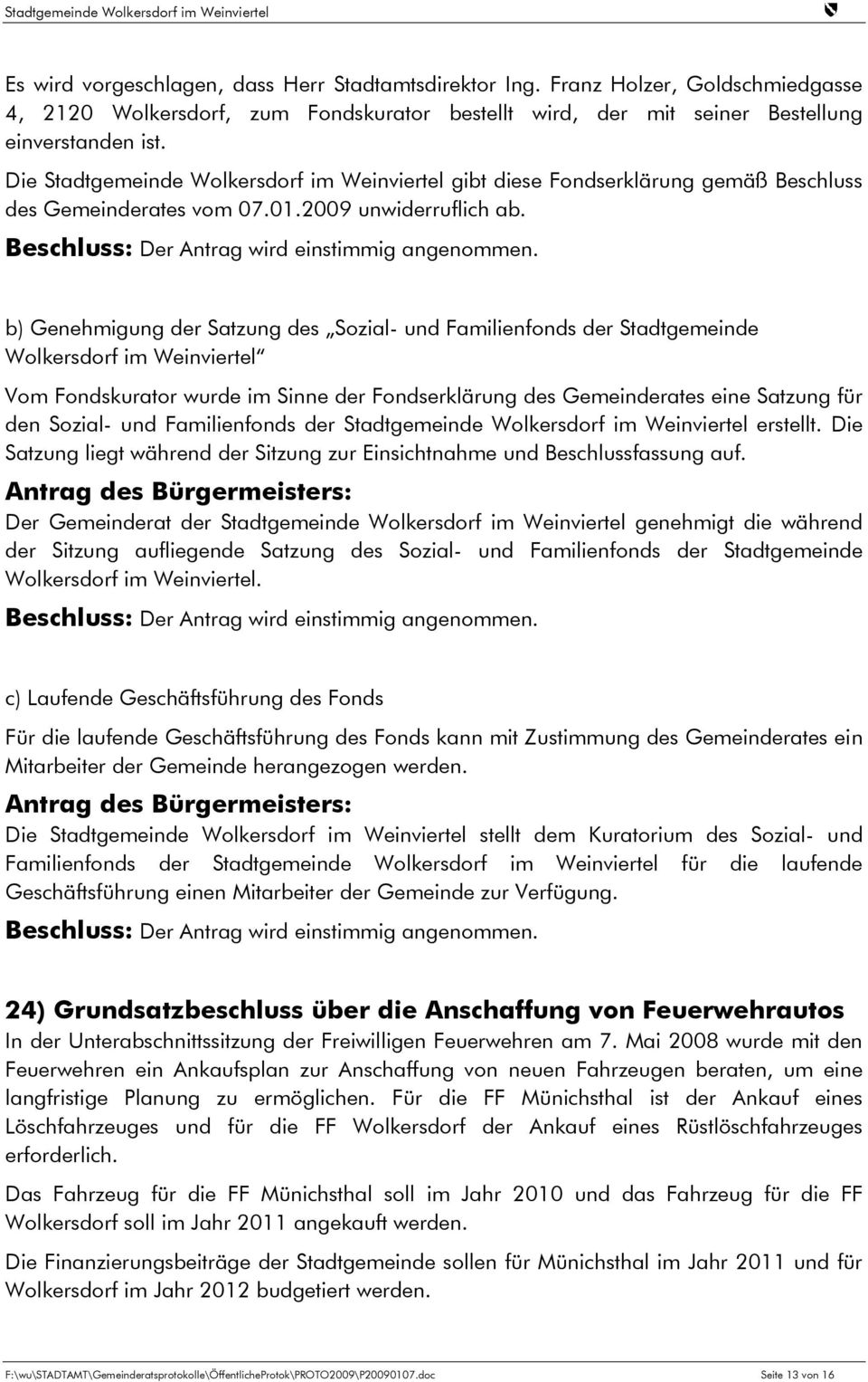 b) Genehmigung der Satzung des Sozial- und Familienfonds der Stadtgemeinde Wolkersdorf im Weinviertel Vom Fondskurator wurde im Sinne der Fondserklärung des Gemeinderates eine Satzung für den Sozial-