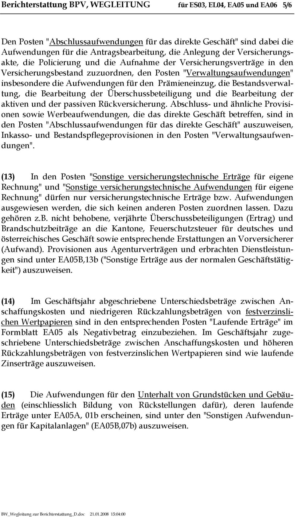 Prämieneinzug, die Bestandsverwaltung, die Bearbeitung der Überschussbeteiligung und die Bearbeitung der aktiven und der passiven Rückversicherung.