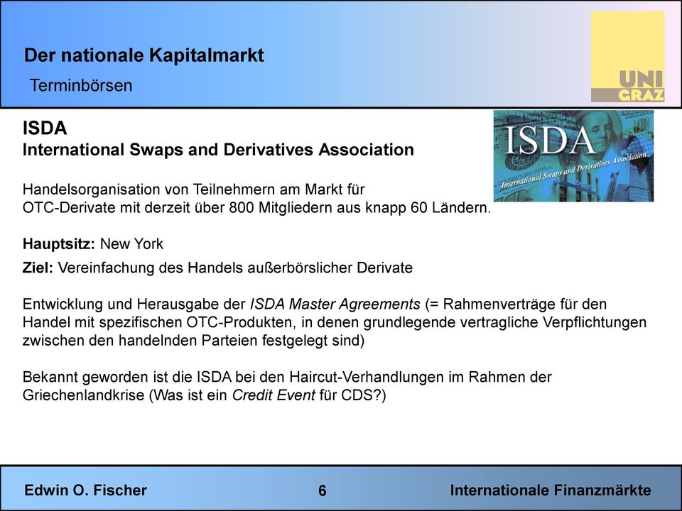 Hauptsitz: New York Ziel: Vereinfachung des Handels außerbörslicher Derivate Entwicklung und Herausgabe der ISDA Master Agreements (= Rahmenverträge für den