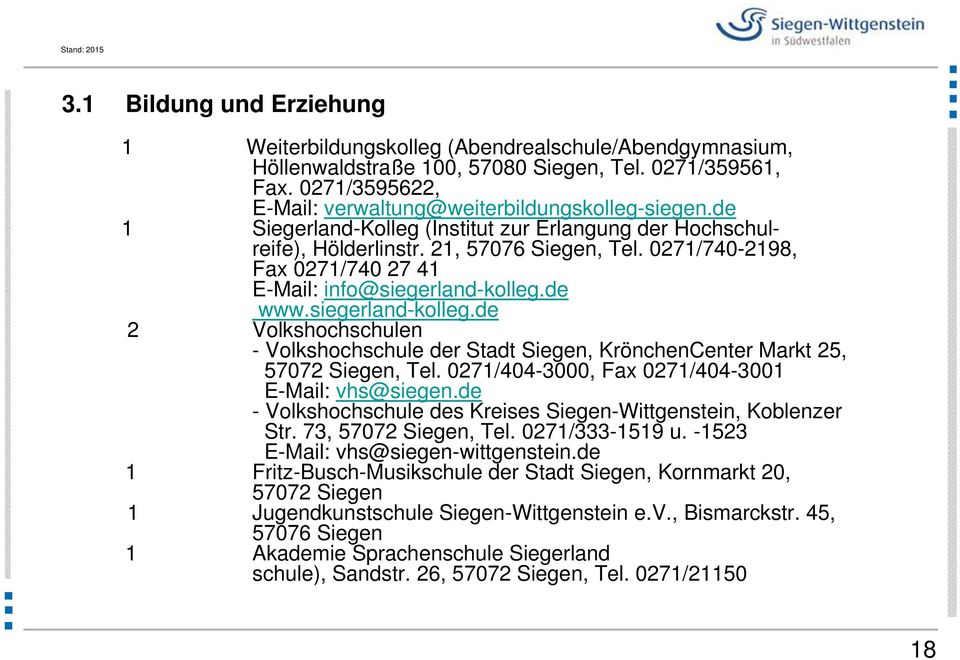 0271/740-2198, Fax 0271/740 27 41 E-Mail: info@siegerland-kolleg.de www.siegerland-kolleg.de 2 Volkshochschulen - Volkshochschule der Stadt Siegen, KrönchenCenter Markt 25, 57072 Siegen, Tel.