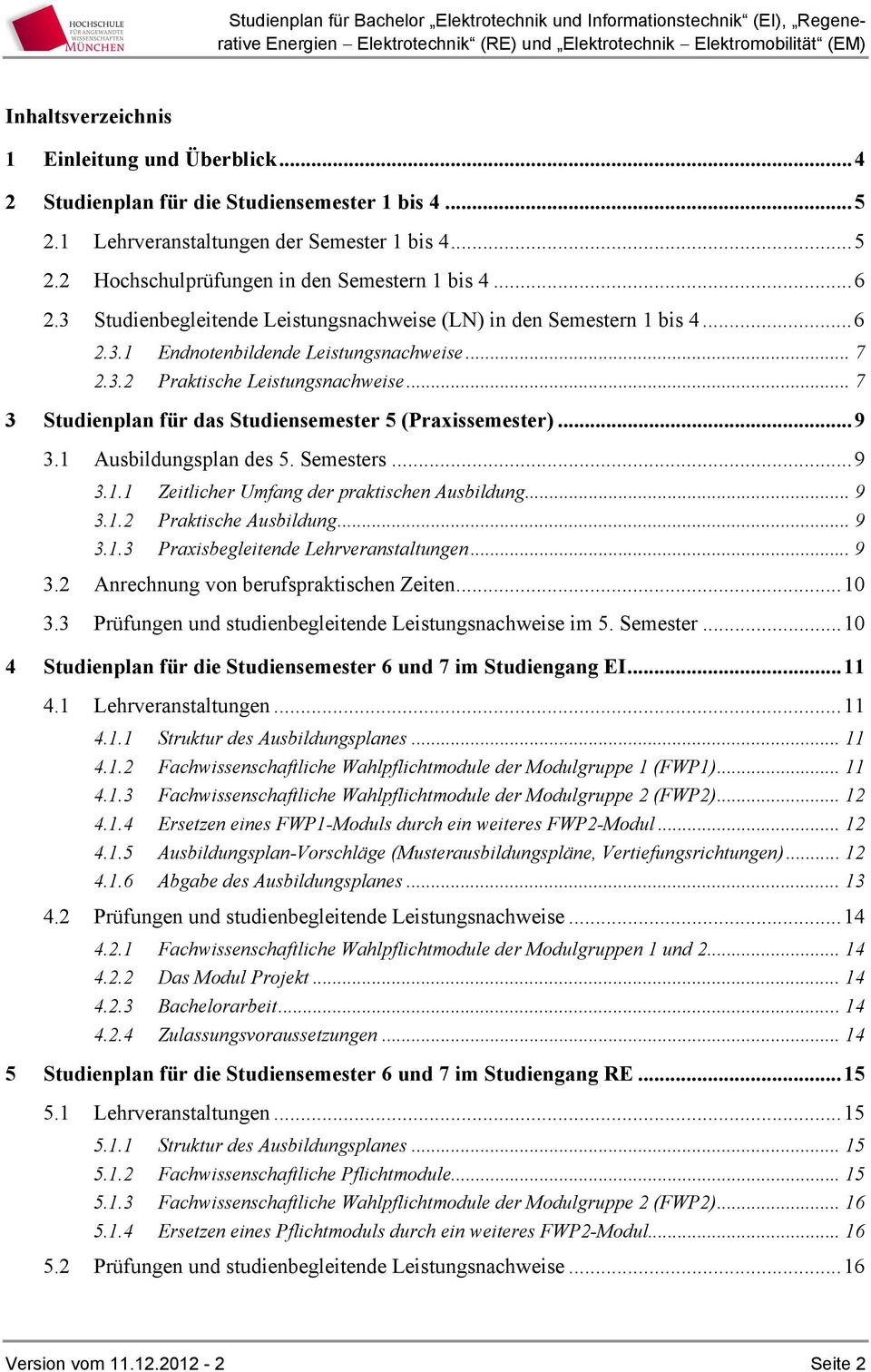 .. 7 3 Studienplan für das Studiensemester 5 (Praxissemester)... 9 3.1 Ausbildungsplan des 5. Semesters... 9 3.1.1 Zeitlicher Umfang der praktischen Ausbildung... 9 3.1.2 Praktische Ausbildung... 9 3.1.3 Praxisbegleitende Lehrveranstaltungen.