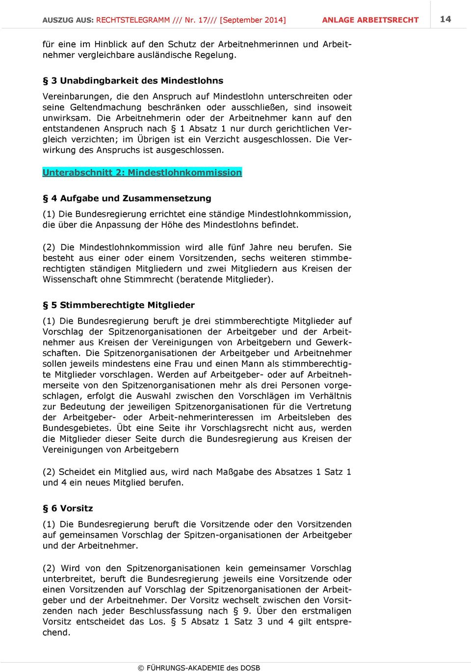 Die Arbeitnehmerin oder der Arbeitnehmer kann auf den entstandenen Anspruch nach 1 Absatz 1 nur durch gerichtlichen Vergleich verzichten; im Übrigen ist ein Verzicht ausgeschlossen.