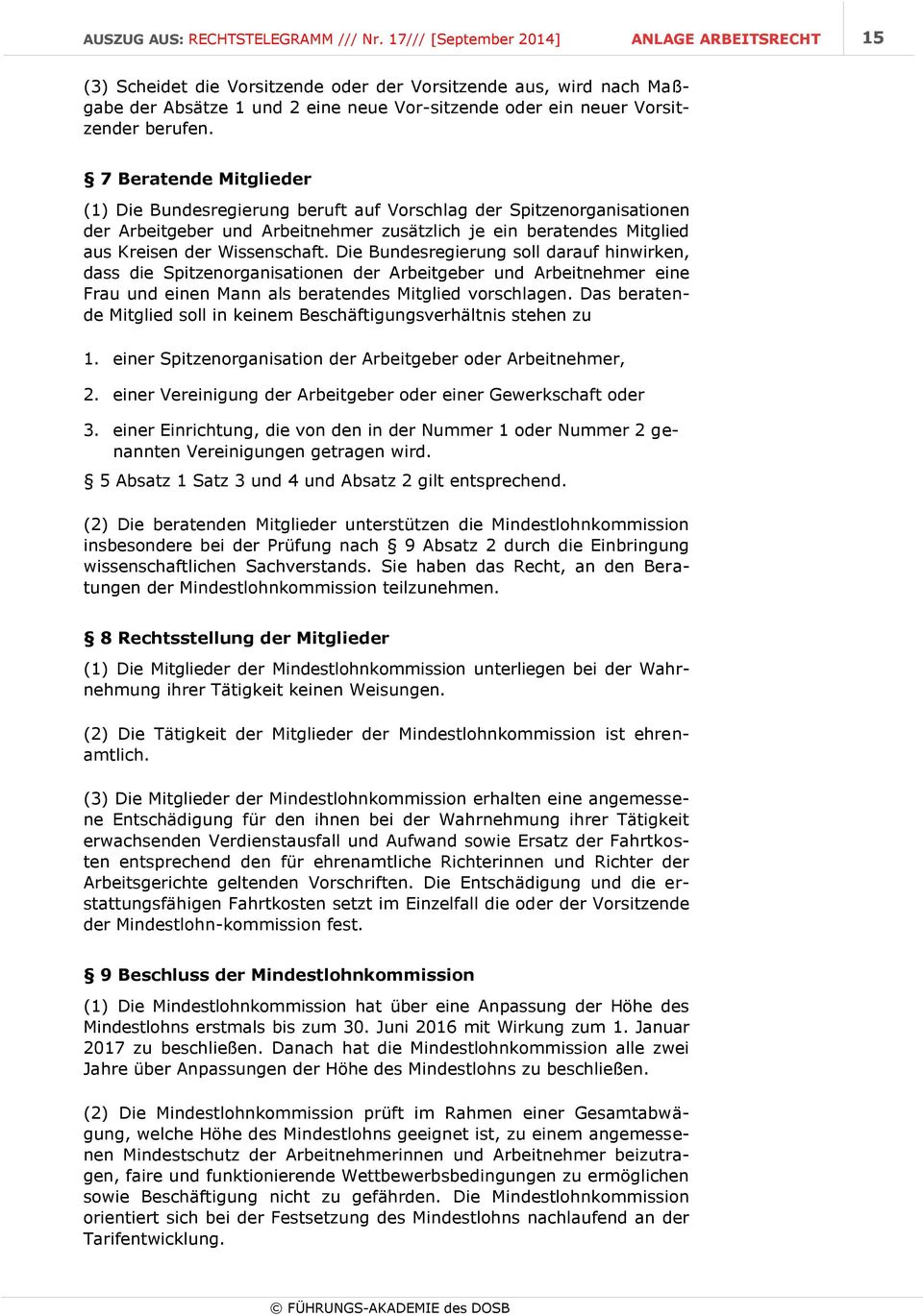 7 Beratende Mitglieder (1) Die Bundesregierung beruft auf Vorschlag der Spitzenorganisationen der Arbeitgeber und Arbeitnehmer zusätzlich je ein beratendes Mitglied aus Kreisen der Wissenschaft.