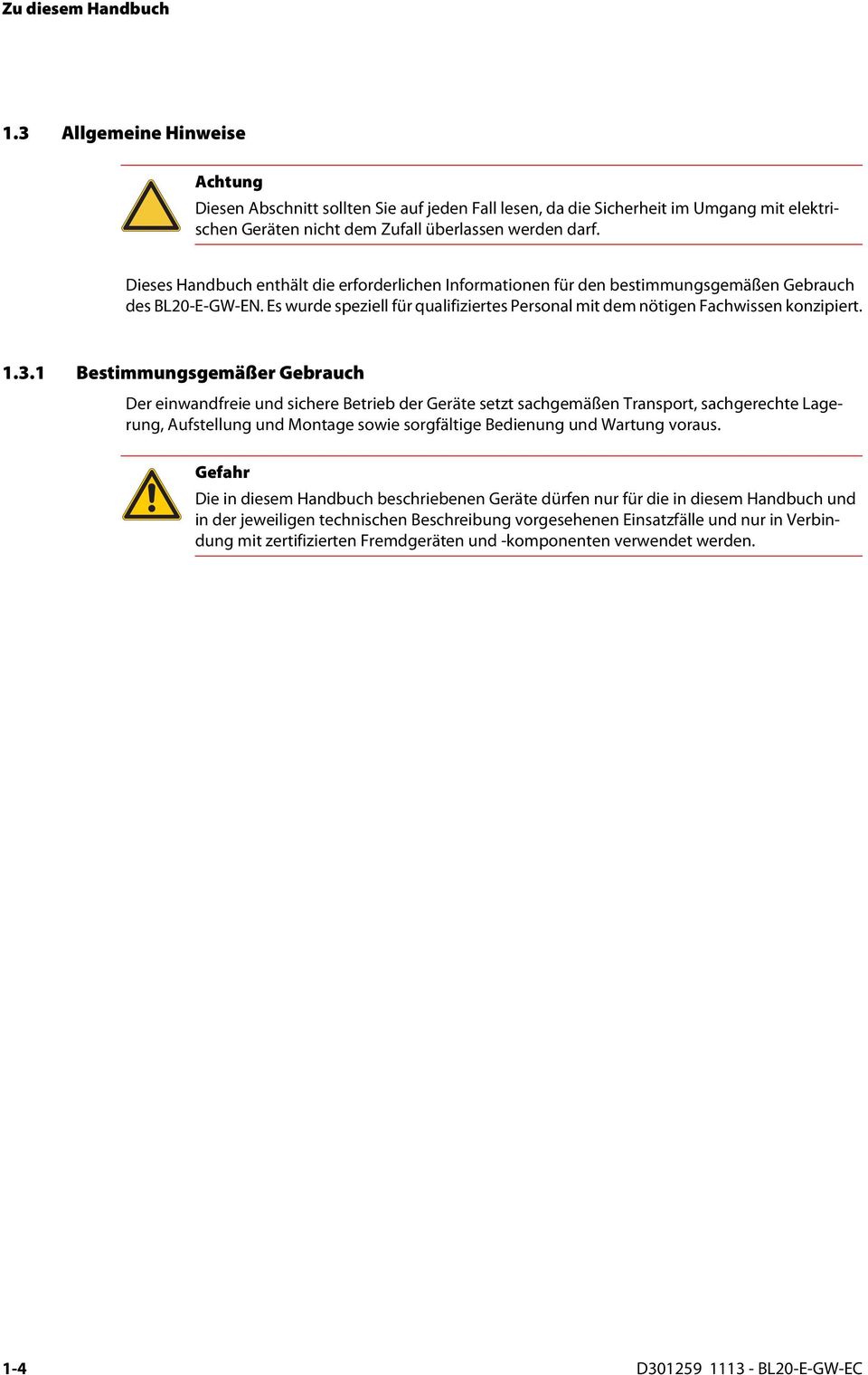 1 Bestimmungsgemäßer Gebrauch Der einwandfreie und sichere Betrieb der Geräte setzt sachgemäßen Transport, sachgerechte Lagerung, Aufstellung und Montage sowie sorgfältige Bedienung und Wartung