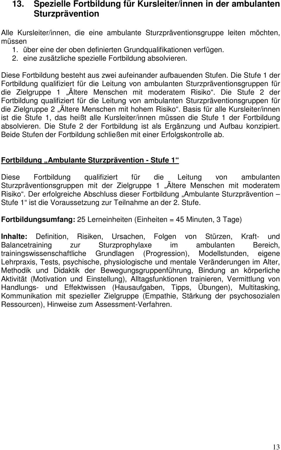 Die Stufe 1 der Fortbildung qualifiziert für die Leitung von ambulanten Sturzpräventionsgruppen für die Zielgruppe 1 Ältere Menschen mit moderatem Risiko.