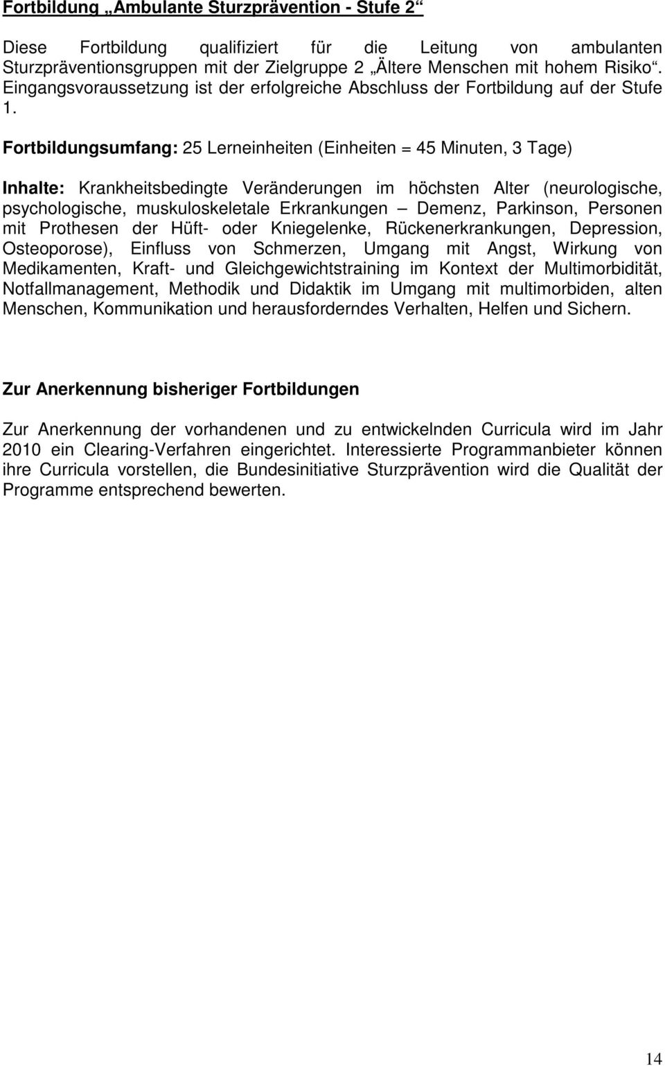 Fortbildungsumfang: 25 Lerneinheiten (Einheiten = 45 Minuten, 3 Tage) Inhalte: Krankheitsbedingte Veränderungen im höchsten Alter (neurologische, psychologische, muskuloskeletale Erkrankungen Demenz,