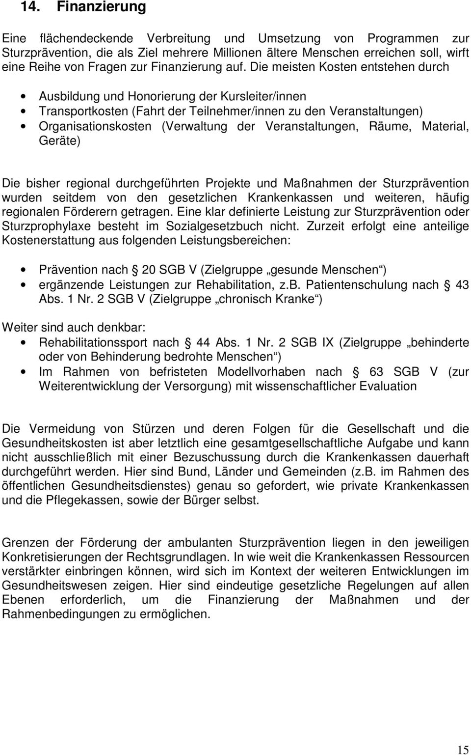 Die meisten Kosten entstehen durch Ausbildung und Honorierung der Kursleiter/innen Transportkosten (Fahrt der Teilnehmer/innen zu den Veranstaltungen) Organisationskosten (Verwaltung der