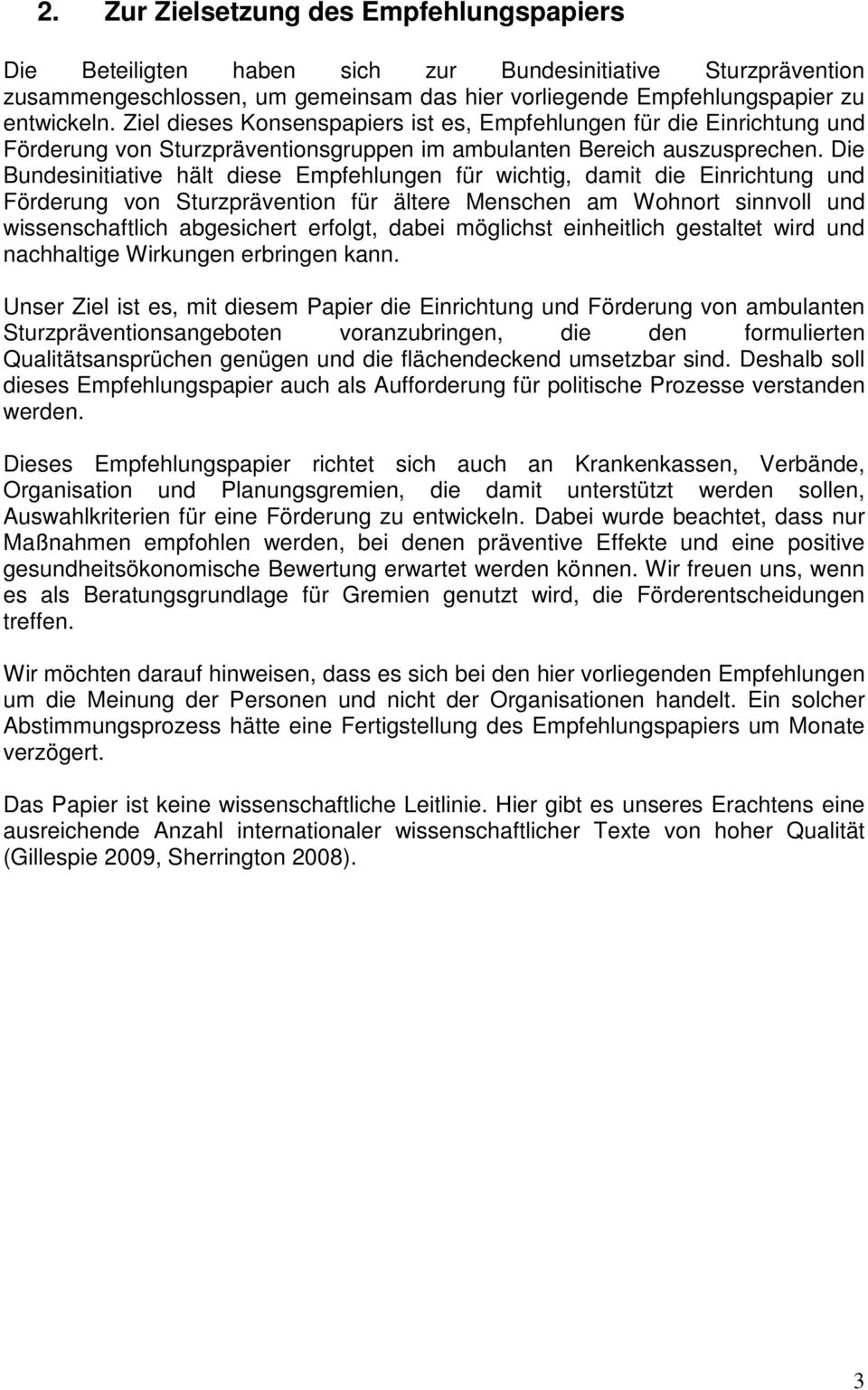 Die Bundesinitiative hält diese Empfehlungen für wichtig, damit die Einrichtung und Förderung von Sturzprävention für ältere Menschen am Wohnort sinnvoll und wissenschaftlich abgesichert erfolgt,