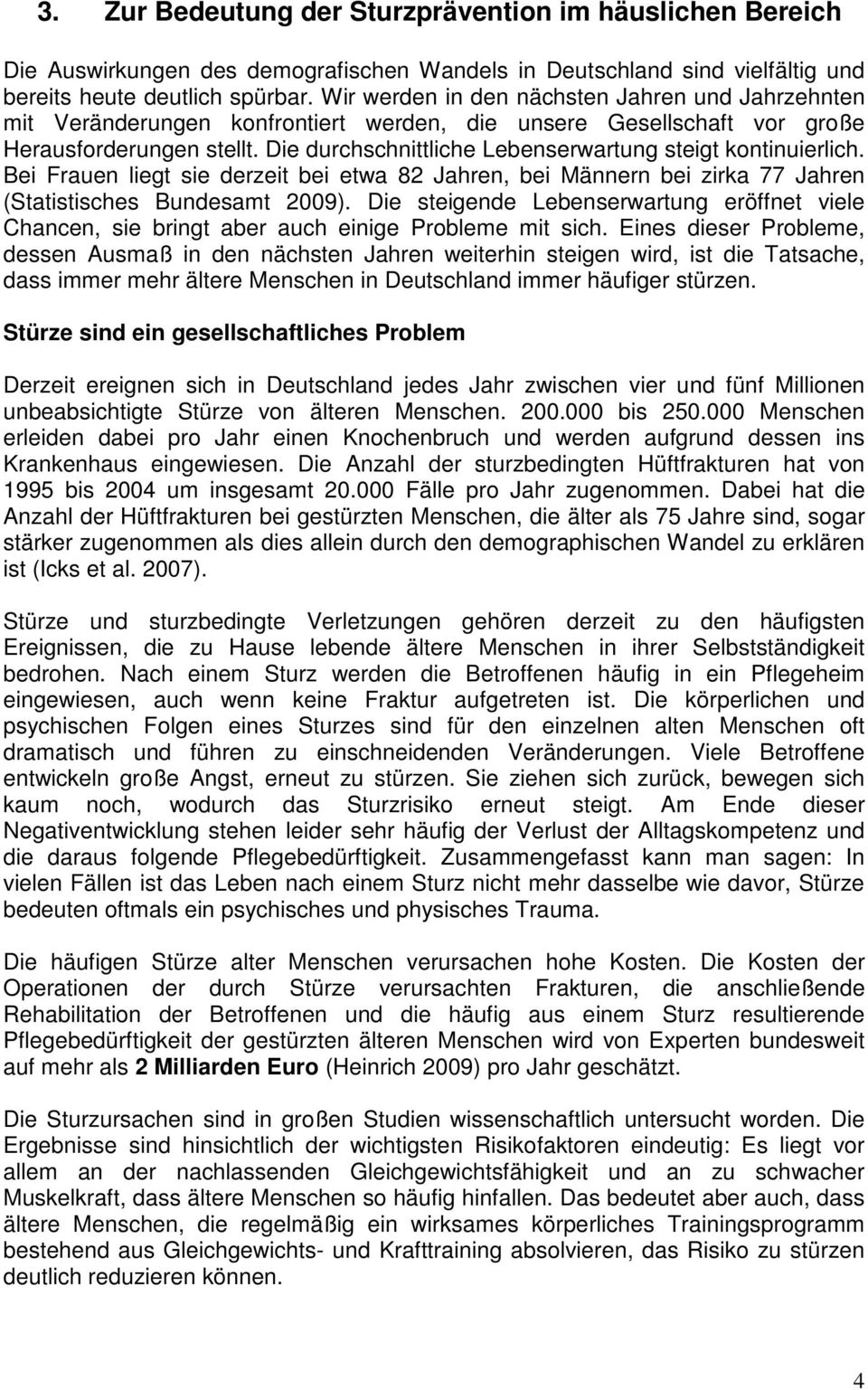 Die durchschnittliche Lebenserwartung steigt kontinuierlich. Bei Frauen liegt sie derzeit bei etwa 82 Jahren, bei Männern bei zirka 77 Jahren (Statistisches Bundesamt 2009).