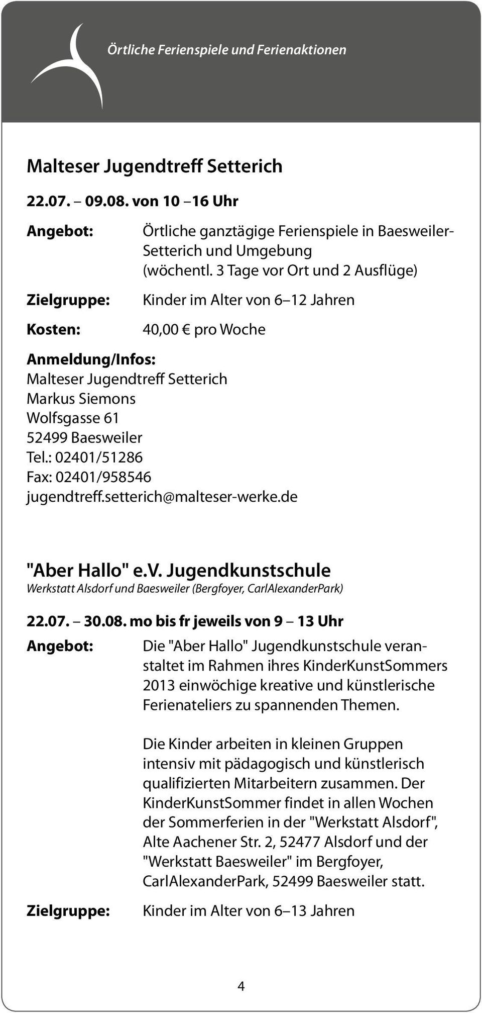 : 02401/51286 Fax: 02401/958546 jugendtreff.setterich@malteser-werke.de "Aber Hallo" e.v. Jugendkunstschule Werkstatt Alsdorf und Baesweiler (Bergfoyer, CarlAlexanderPark) 22.07. 30.08.