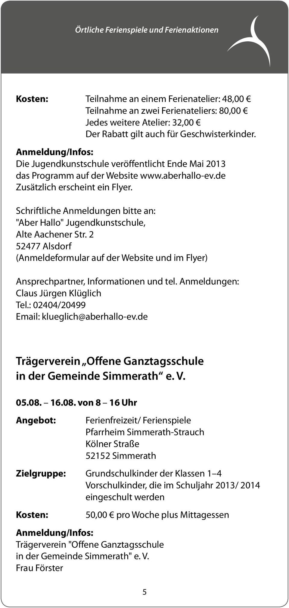 Schriftliche Anmeldungen bitte an: "Aber Hallo" Jugendkunstschule, Alte Aachener Str. 2 52477 Alsdorf (Anmeldeformular auf der Website und im Flyer) Ansprechpartner, Informationen und tel.