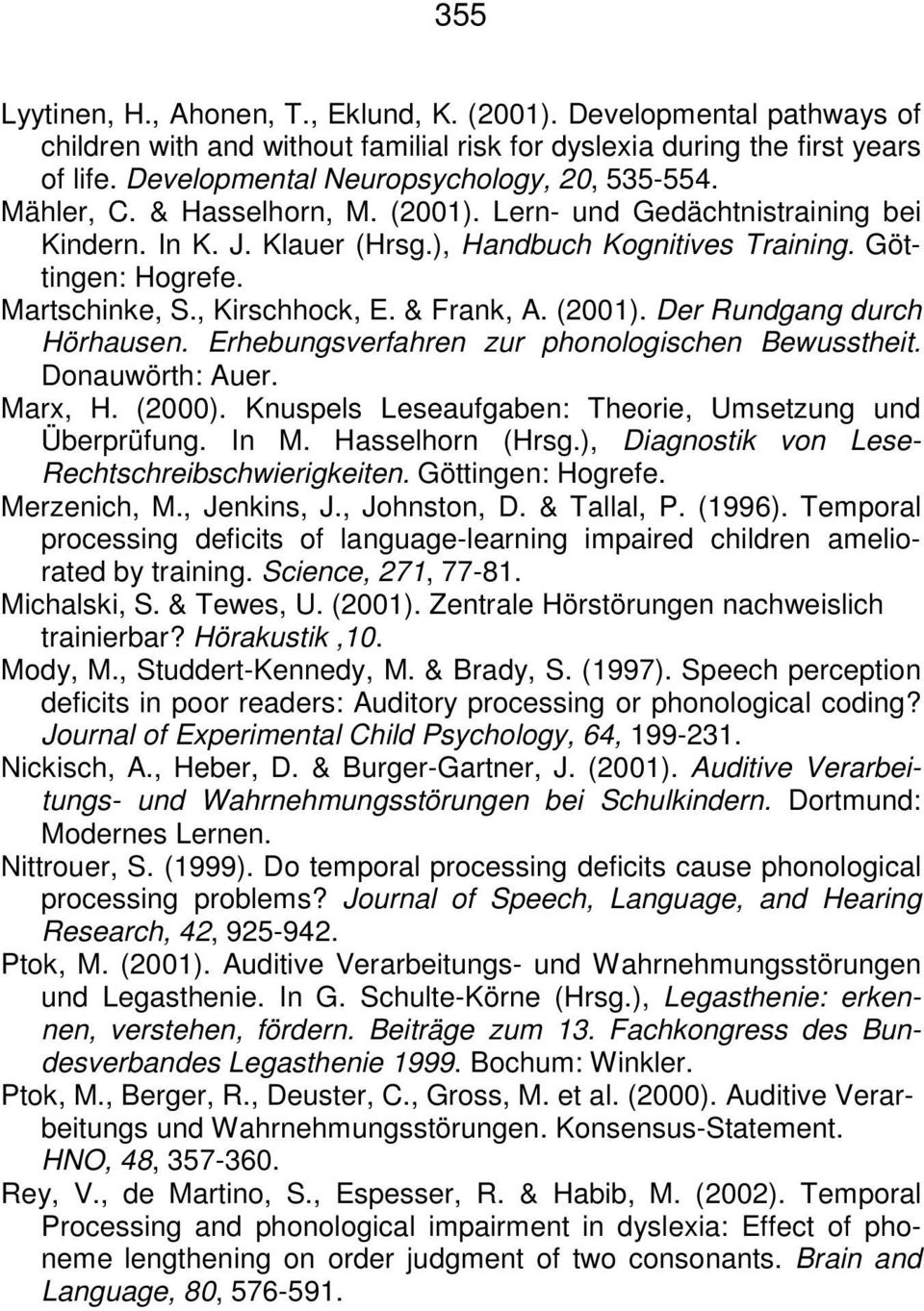 Martschinke, S., Kirschhock, E. & Frank, A. (2001). Der Rundgang durch Hörhausen. Erhebungsverfahren zur phonologischen Bewusstheit. Donauwörth: Auer. Marx, H. (2000).