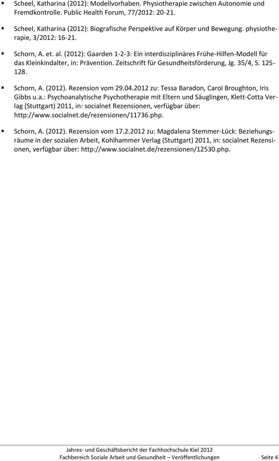 (2012): Gaarden 1-2-3: Ein interdisziplinäres Frühe-Hilfen-Modell für das Kleinkindalter, in: Prävention. Zeitschrift für Gesundheitsförderung, Jg. 35/4, S. 125-128. Schorn, A. (2012).