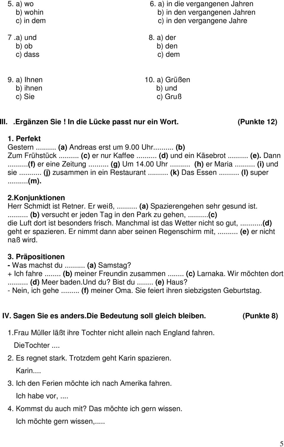 .. (d) und ein Käsebrot... (e). Dann...(f) er eine Zeitung... (g) Um 14.00 Uhr... (h) er Maria... (i) und sie... (j) zusammen in ein Restaurant... (k) Das Essen... (l) super...(m). 2.