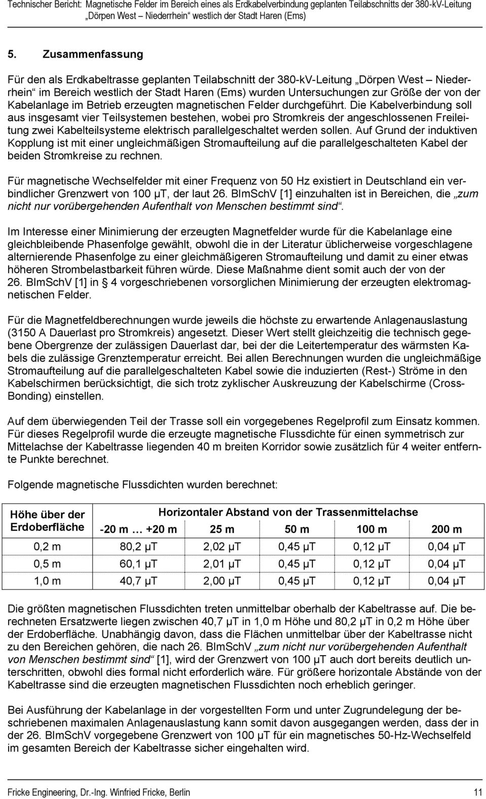 Die Kabelverbindung soll aus insgesamt vier Teilsystemen bestehen, wobei pro Stromkreis der angeschlossenen Freileitung zwei Kabelteilsysteme elektrisch parallelgeschaltet werden sollen.