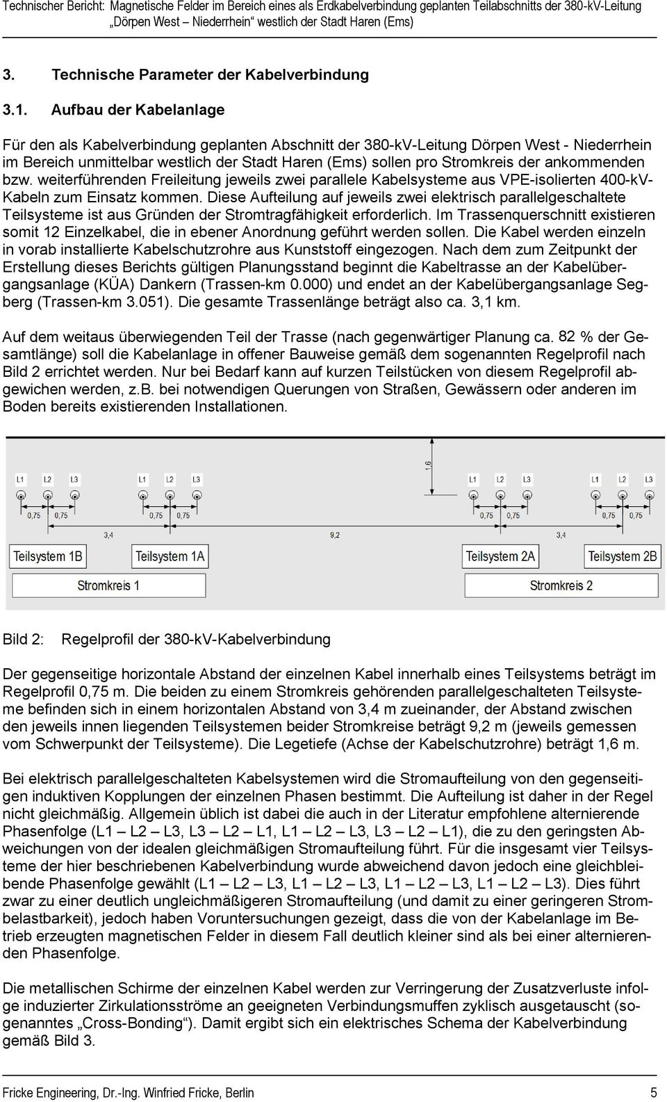 ankommenden bzw. weiterführenden Freileitung jeweils zwei parallele Kabelsysteme aus VPE-isolierten 400-kV- Kabeln zum Einsatz kommen.