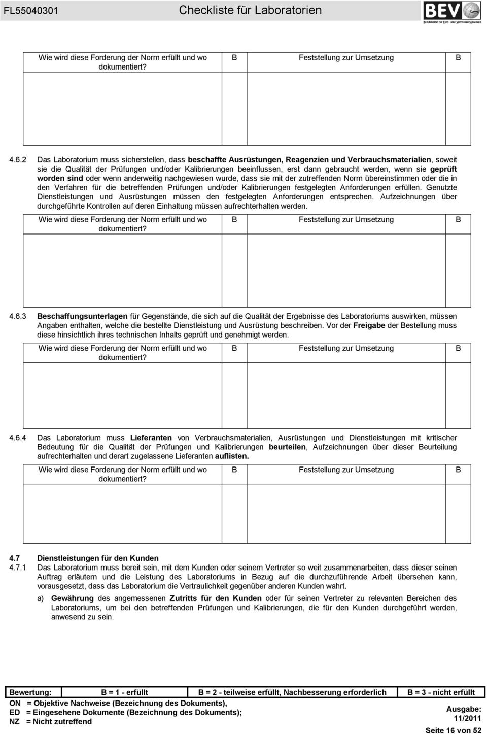 und/oder Kalibrierungen festgelegten Anforderungen erfüllen. Genutzte Dienstleistungen und Ausrüstungen müssen den festgelegten Anforderungen entsprechen.