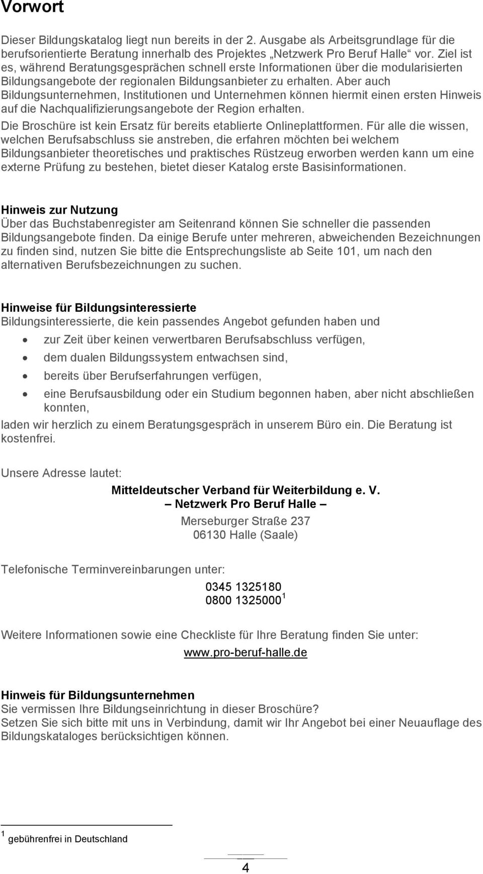 Aber auch Bildungsunternehmen, Institutionen und Unternehmen können hiermit einen ersten Hinweis auf die Nachqualifizierungsangebote der Region erhalten.