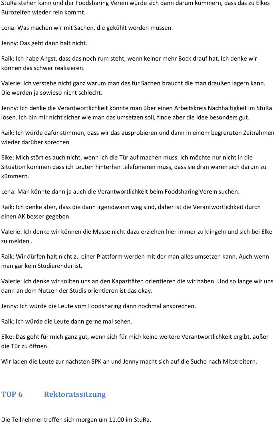 Valerie: Ich verstehe nicht ganz warum man das für Sachen braucht die man draußen lagern kann. Die werden ja sowieso nicht schlecht.