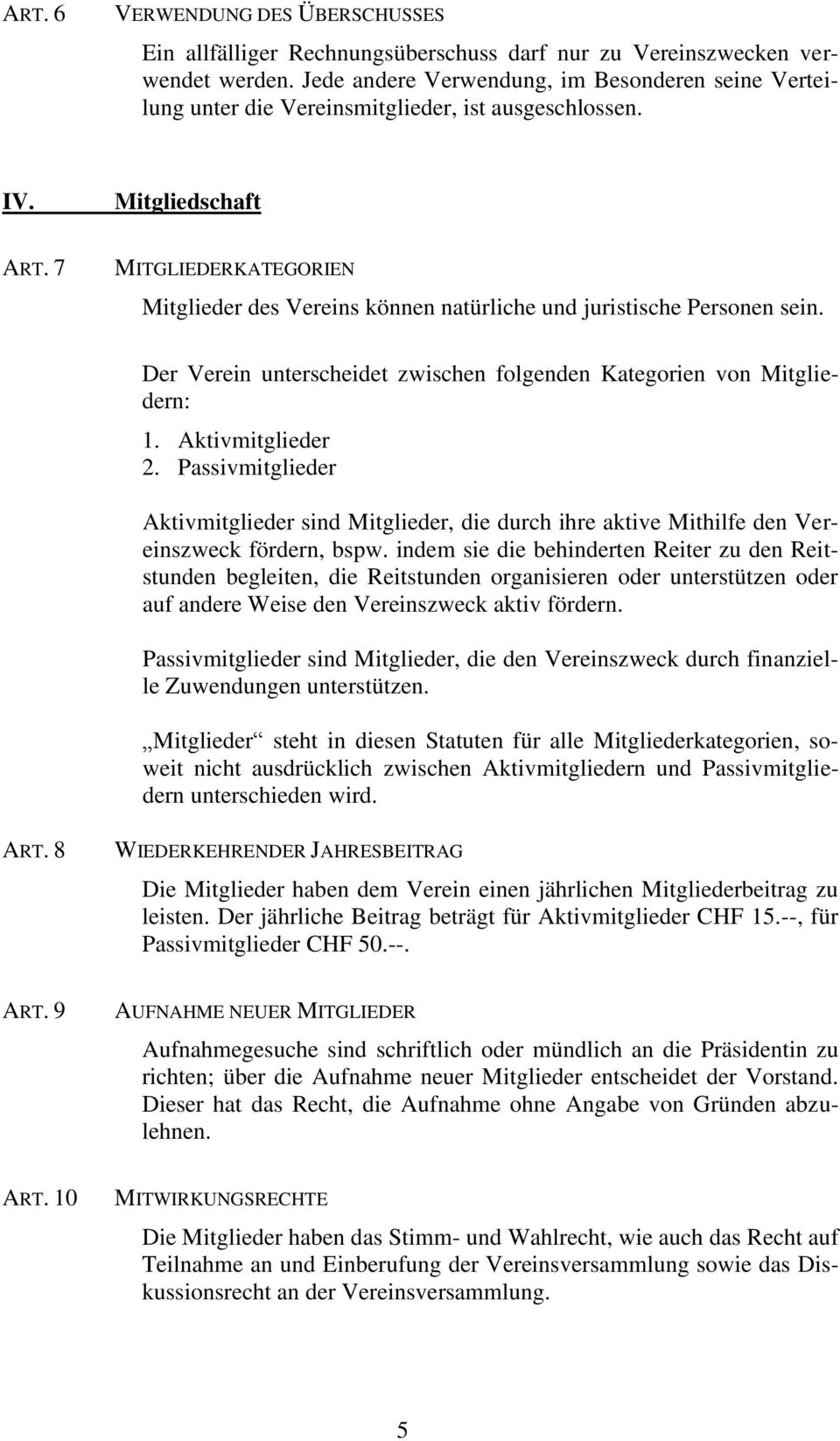 7 MITGLIEDERKATEGORIEN Mitglieder des Vereins können natürliche und juristische Personen sein. Der Verein unterscheidet zwischen folgenden Kategorien von Mitgliedern: 1. Aktivmitglieder 2.