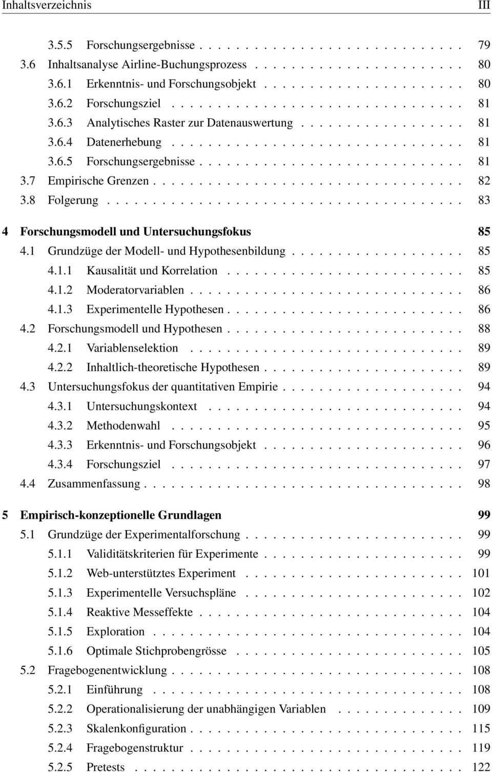 1 Grundzüge der Modell- und Hypothesenbildung... 85 4.1.1 Kausalität und Korrelation............. 85 4.1.2 Moderatorvariablen... 86 4.1.3 Experimentelle Hypothesen........... 86 4.2 Forschungsmodell und Hypothesen.