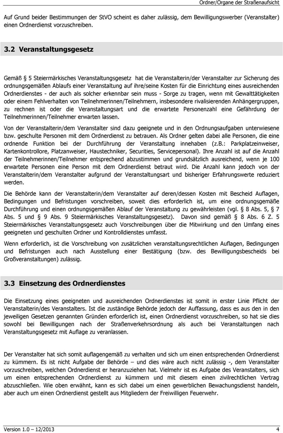 die Einrichtung eines ausreichenden Ordnerdienstes - der auch als solcher erkennbar sein muss - Sorge zu tragen, wenn mit Gewalttätigkeiten oder einem Fehlverhalten von Teilnehmerinnen/Teilnehmern,