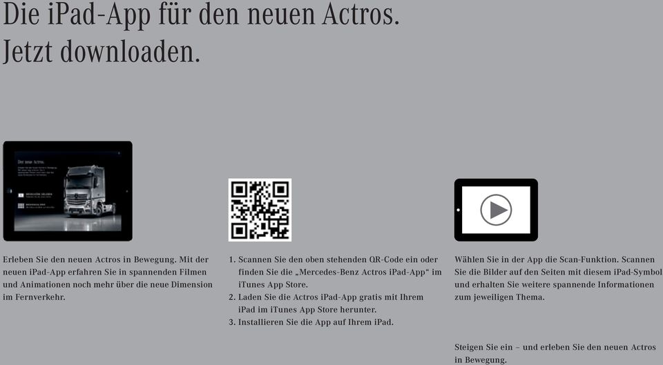 Scannen Sie den oben stehenden QR-Code ein oder finden Sie die Mercedes-Benz Actros ipad-app im itunes App Store. 2.