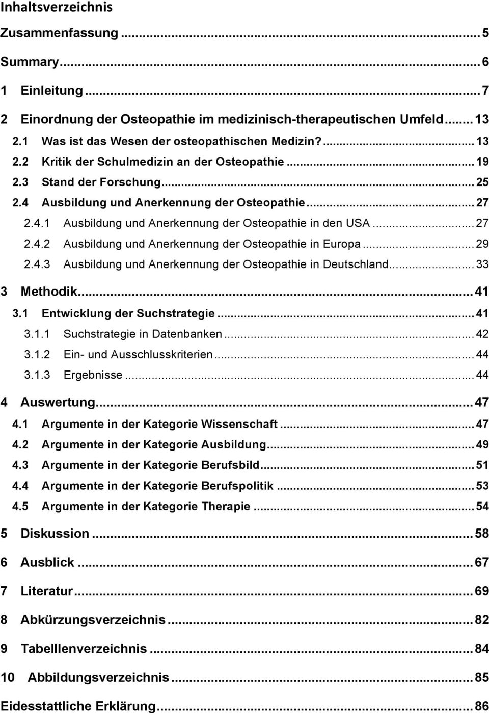 .. 27! 2.4.2! Ausbildung und Anerkennung der Osteopathie in Europa... 29! 2.4.3! Ausbildung und Anerkennung der Osteopathie in Deutschland... 33! 3! Methodik... 41! 3.1! Entwicklung der Suchstrategie.