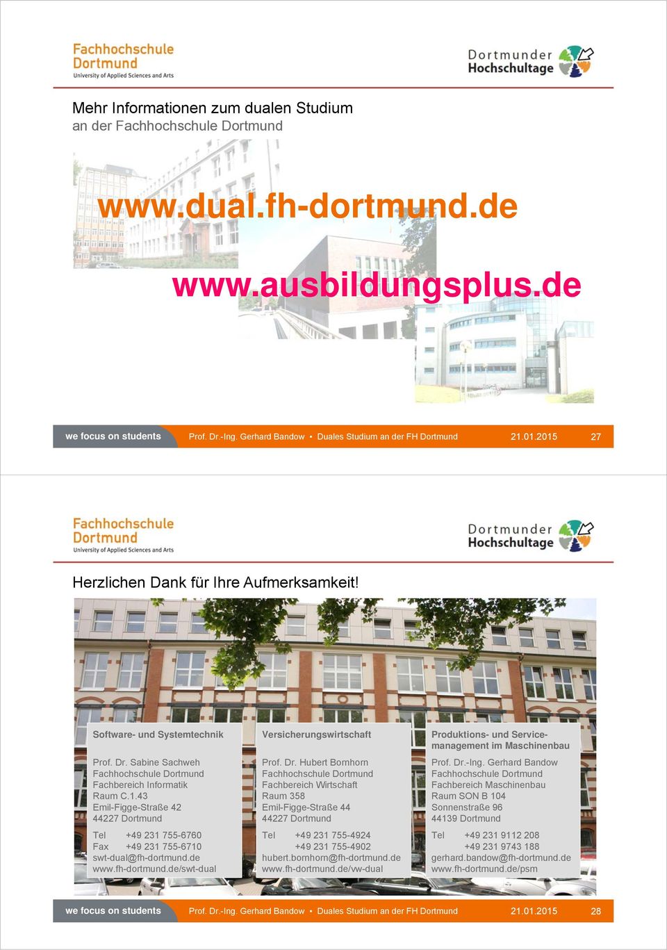 Sabine Sachweh Fachhochschule Dortmund Fachbereich Informatik Raum C.1.43 Emil-Figge-Straße 42 44227 Dortmund Tel +49 231 755-6760 Fax +49 231 755-6710 swt-dual@fh-dortmund.