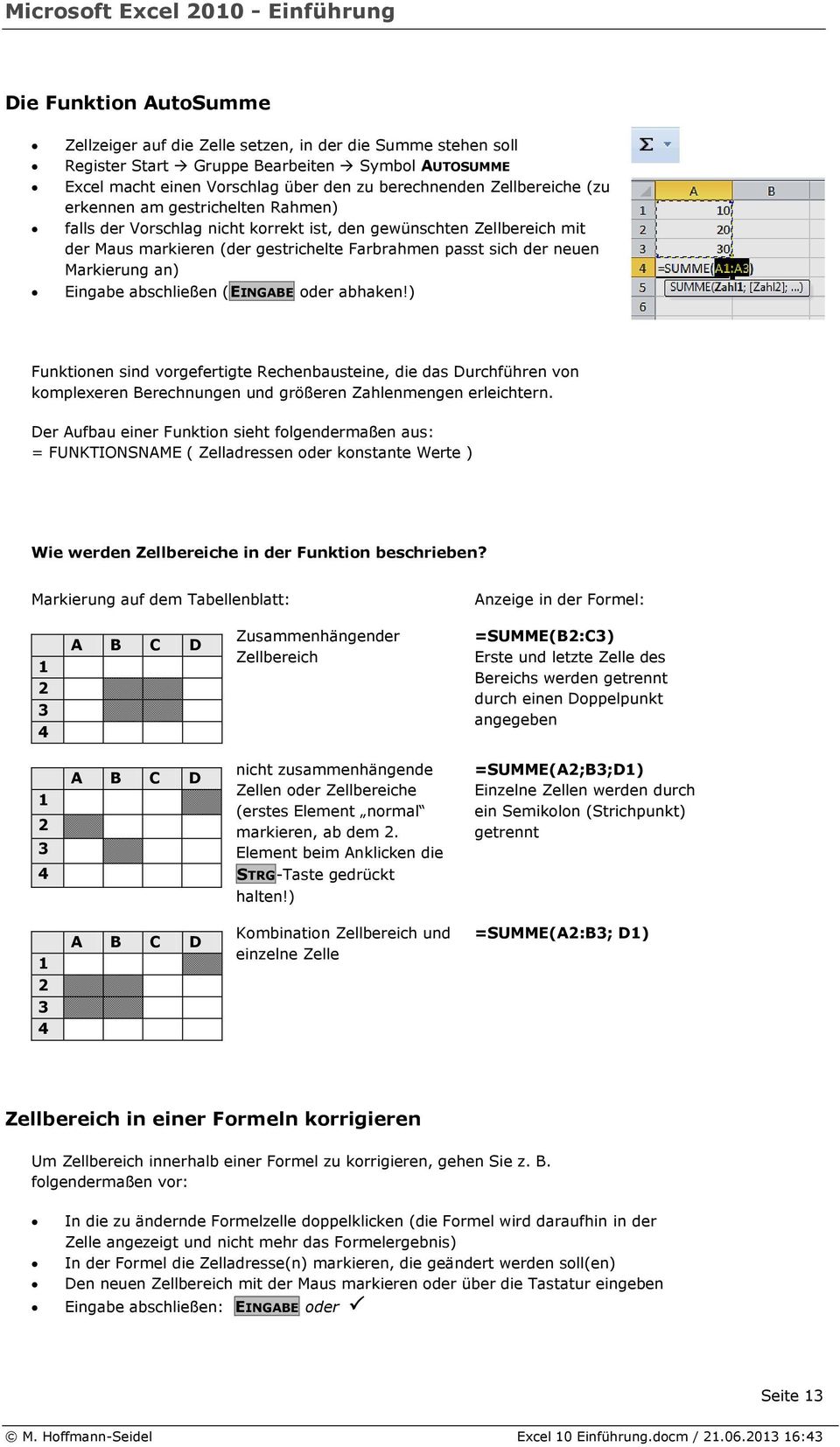 Markierung an) Eingabe abschließen (EINGABE oder abhaken!) Funktionen sind vorgefertigte Rechenbausteine, die das Durchführen von komplexeren Berechnungen und größeren Zahlenmengen erleichtern.