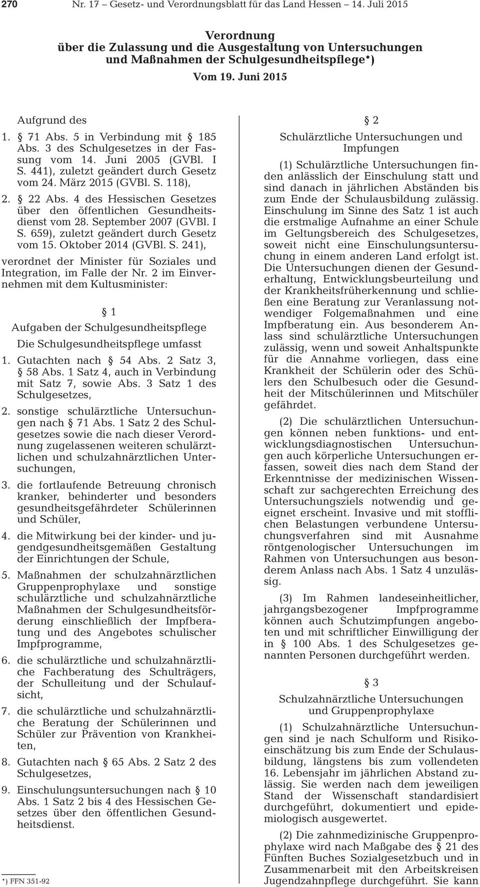 22 Abs. 4 des Hessischen Gesetzes über den öffentlichen Gesundheitsdienst vom 28. September 2007 (GVBl. I S. 659), zuletzt geändert durch Gesetz vom 15. Oktober 2014 (GVBl. S. 241), verordnet der Minister für Soziales und Integration, im Falle der Nr.