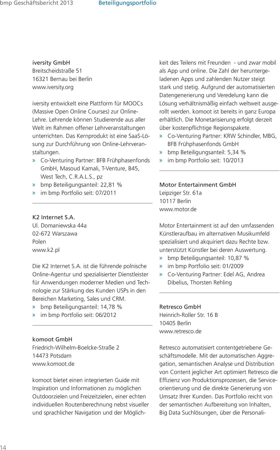 Co-Venturing Partner: BFB Frühphasenfonds GmbH, Masoud Kamali, T-Venture, B45, West Tech, C.R.A.L.S., pz bmp Beteiligungsanteil: 22,81 % im bmp Portfolio seit: 07/2011 K2 Internet S.A. Ul.