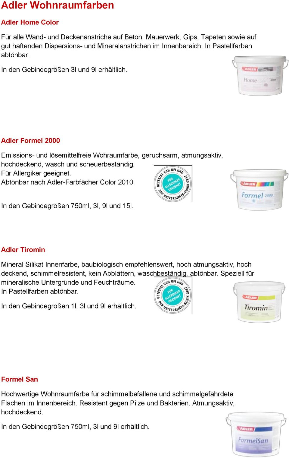Für Allergiker geeignet. Abtönbar nach Adler-Farbfächer Color 2010. In den Gebindegrößen 750ml, 3l, 9l und 15l.