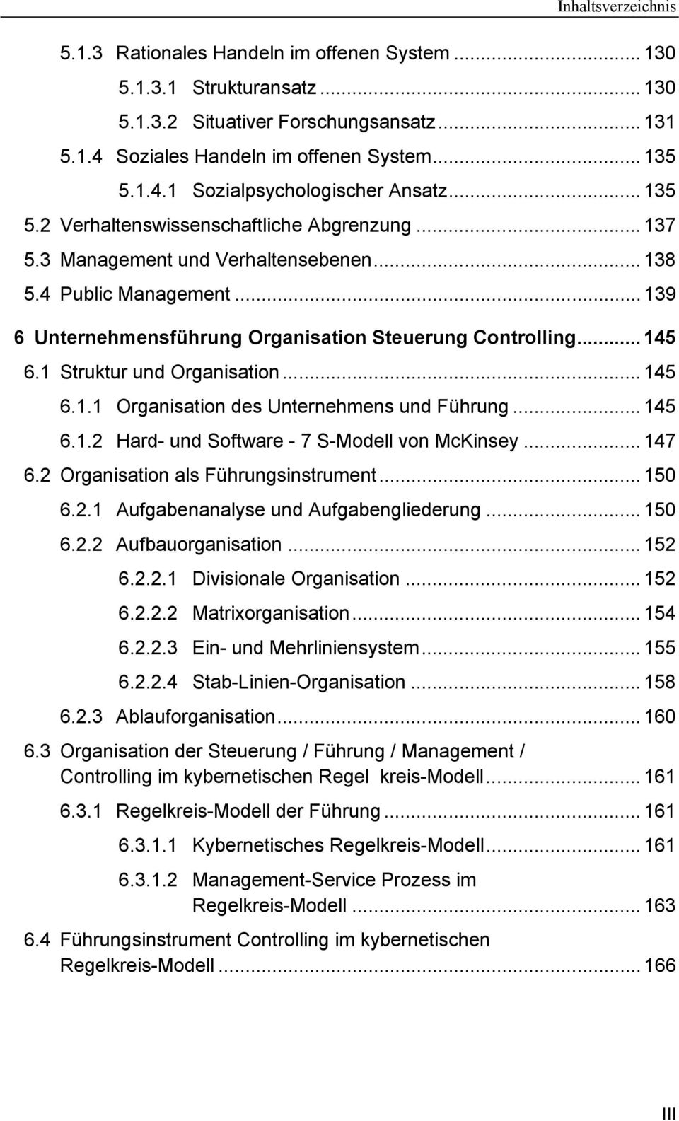 1 Struktur und Organisation... 145 6.1.1 Organisation des Unternehmens und Führung... 145 6.1.2 Hard- und Software - 7 S-Modell von McKinsey... 147 6.2 Organisation als Führungsinstrument... 150 6.2.1 Aufgabenanalyse und Aufgabengliederung.