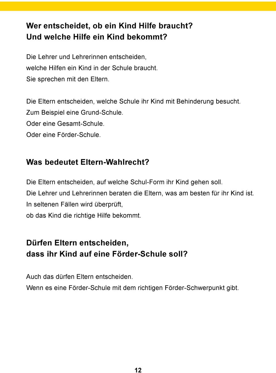 Die Eltern entscheiden, auf welche Schul-Form ihr Kind gehen soll. Die Lehrer und Lehrerinnen beraten die Eltern, was am besten für ihr Kind ist.