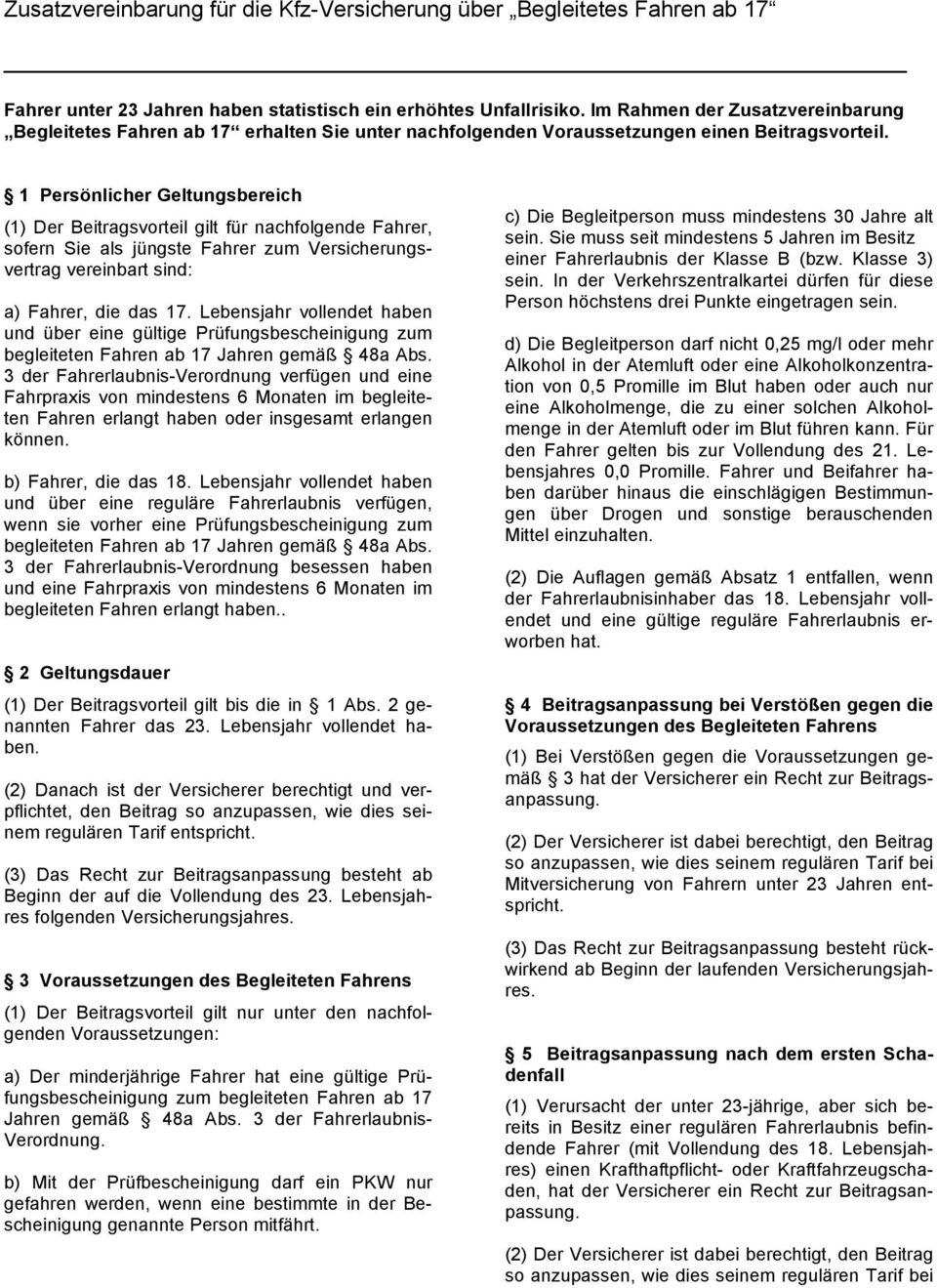 1 Persönlicher Geltungsbereich (1) Der Beitragsvorteil gilt für nachfolgende Fahrer, sofern Sie als jüngste Fahrer zum Versicherungsvertrag vereinbart sind: a) Fahrer, die das 17.