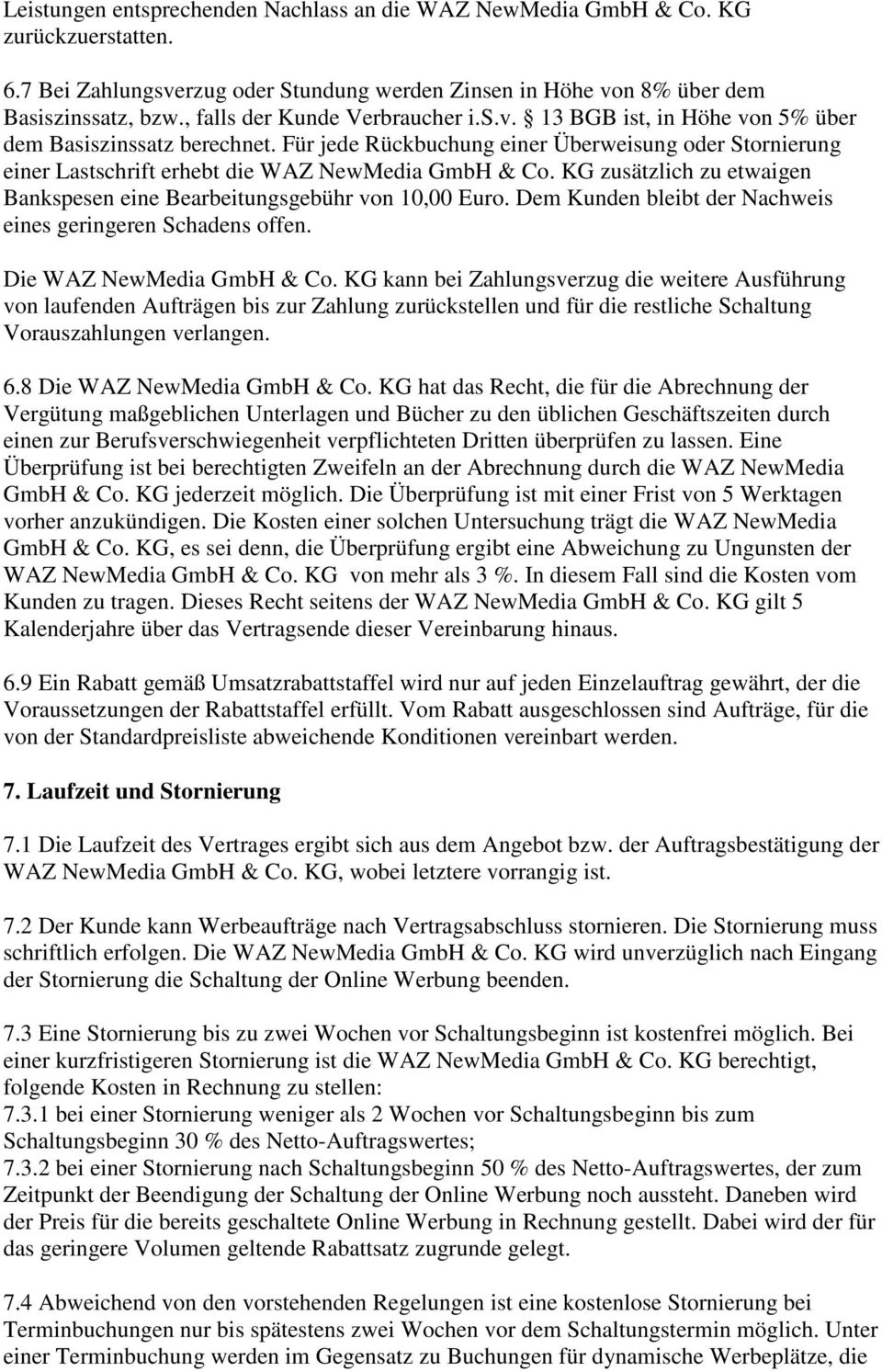 Für jede Rückbuchung einer Überweisung oder Stornierung einer Lastschrift erhebt die WAZ NewMedia GmbH & Co. KG zusätzlich zu etwaigen Bankspesen eine Bearbeitungsgebühr von 10,00 Euro.