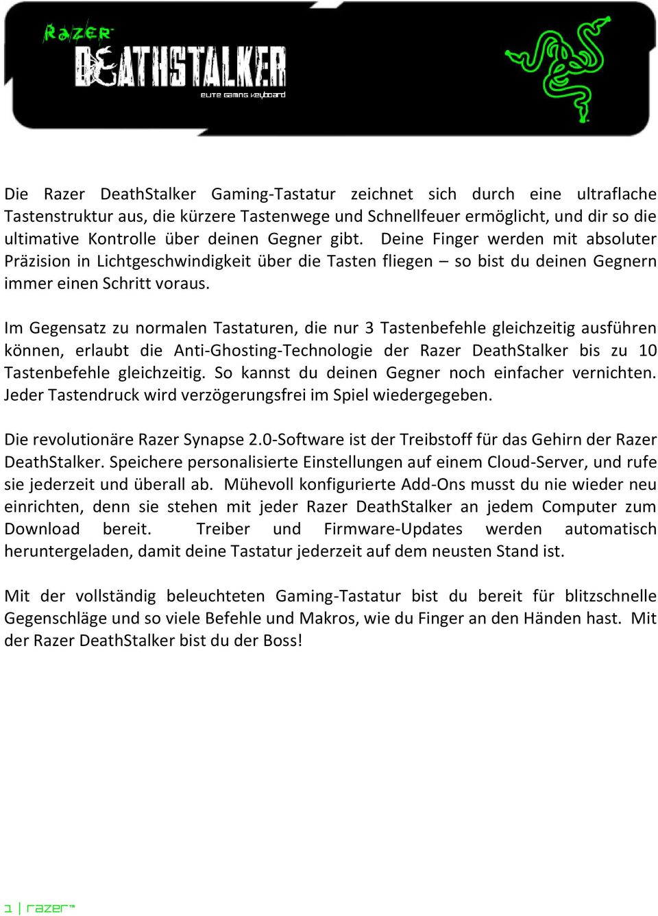 Im Gegensatz zu normalen Tastaturen, die nur 3 Tastenbefehle gleichzeitig ausführen können, erlaubt die Anti-Ghosting-Technologie der Razer DeathStalker bis zu 10 Tastenbefehle gleichzeitig.